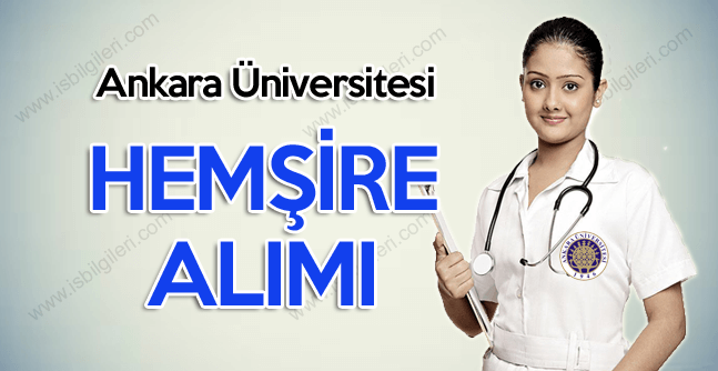 Ankara Üniversitesi Hemşire Alımı ilanı başvuru şartları yayınlandı
