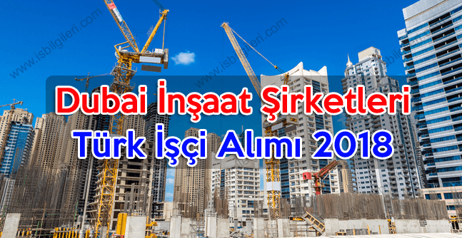Dubai İnşaat Şirketleri ve Türk İşçi Alımı 2019