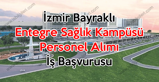 İzmir Bayraklı Entegre Sağlık Kampüsü Personel Alımı İş Başvurusu