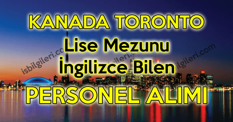 Kanada Toronto şehrinde çalışacak Türk personel alımı