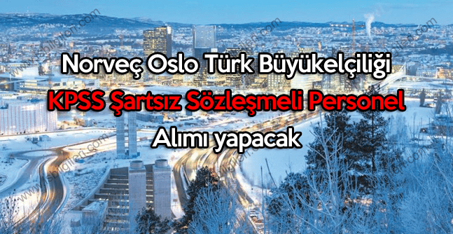 Norveç Oslo Türk Büyükelçiliği KPSS Şartsız Sözleşmeli Personel Alımı yapacak