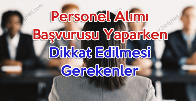 Personel alımı başvurusu yaparken dikkat edilmesi gerekenler