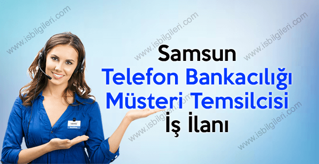 Telefon Bankacılığı Müşteri Temsilcisi iş ilanları Samsun 2017