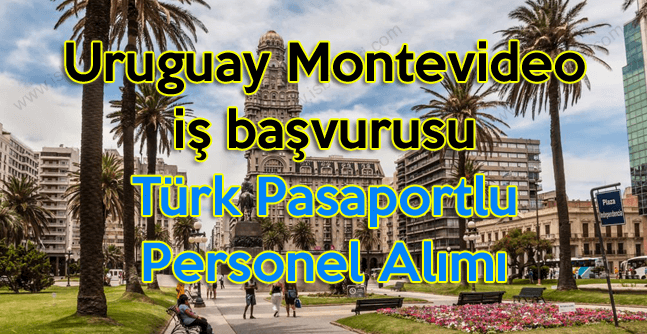 Uruguay Montevideo iş başvurusu Türk Pasaportlu personel alımı
