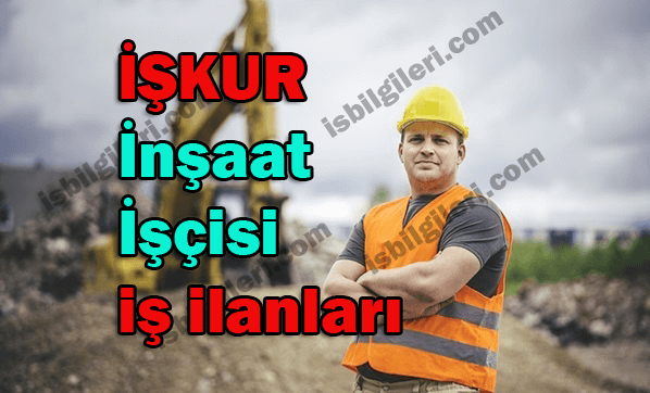 İşkur inşaat işçisi iş ilanları