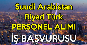 Suudi Arabistan Riyad şehri Türk personel alımı iş ilanı duyurusu