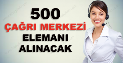 500 Çağrı Merkezi Elemanı Alınacak