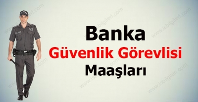 Banka Güvenlik Görevlisi Maaşları