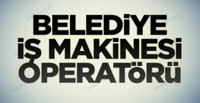 Belediyeler iş makinesi operatörü alıyor