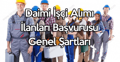 Daimi işçi alımı ilanları başvuru şartlarında dikkat edilecek hususlar neler?