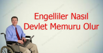 Engelliler Nasıl Devlet Memuru Olur, Memur Olma Şartları Nelerdir?