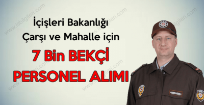 İçişleri Bakanlığı 7 Bin Mahalle ve Çarşı Bekçisi Alımı yapmaya hazırlanıyor