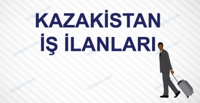 Kazakistan İşçi Alımı Yurtdışı iş ilanları