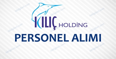 Kılıç Holding Personel Alımı İş İlanları