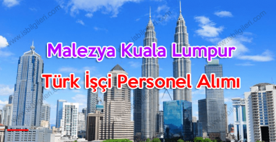 Malezya Kuala Lumpur Türk işçi personel alımı yapacak