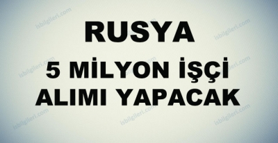 Rusya 5 milyon işçi arıyor