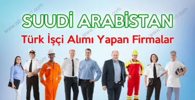 Suudi Arabistan İşçi Alımı ve Türk Personel Götüren Firmalar 2017