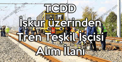 TCDD İşkur üzerinden Önlisans Mezunu Tren Teşkil İşçisi Alım İlanı