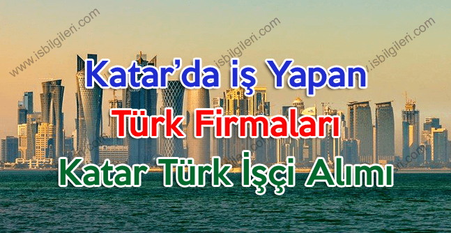 Katar’da iş yapan Türk firmaları ve Katar Türk işçi alımı