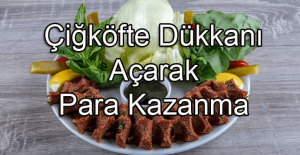 Çiğ Köfteci Açarak Para Kazanma Rehberi: Maliyetler, Kar Oranı ve Püf Noktaları