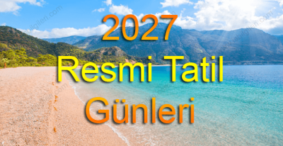 2027 Resmi Tatil Günleri ve Yıllık İzin Planlama Rehberi