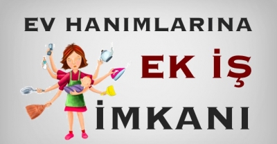 Ev Hanımlarına Ek İş İlanları ve Evde Para Kazanma Yolları